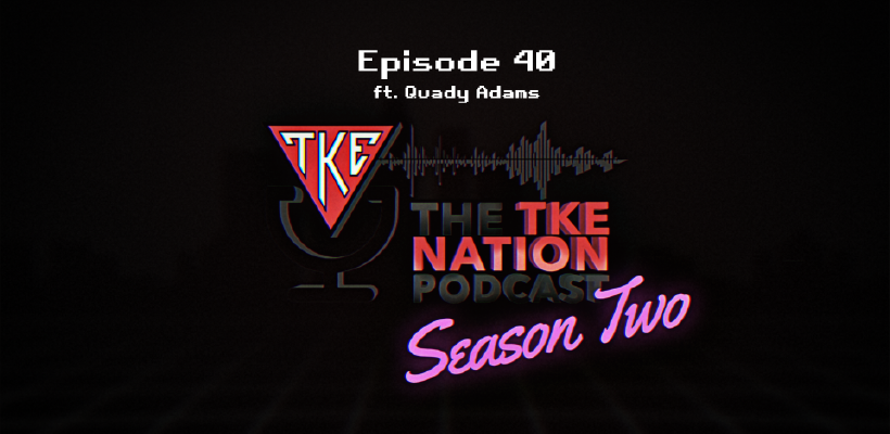 The TKE Nation Podcast | S2: E40 - Ft. Quady Adams